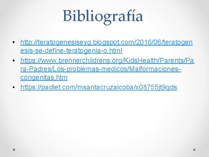 Bibliografía • http: //teratogenesiseyg. blogspot. com/2016/06/teratogen esis-se-define-teratogenia-o. html • https: //www. brennerchildrens. org/Kids. Health/Parents/Pa Bibliografía • http: //teratogenesiseyg. blogspot. com/2016/06/teratogen esis-se-define-teratogenia-o. html • https: //www. brennerchildrens. org/Kids. Health/Parents/Pa