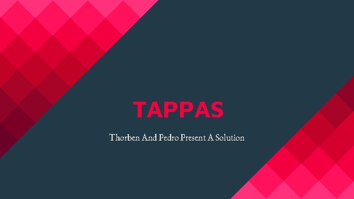 TAPPAS Thorben And Pedro Present A Solution 