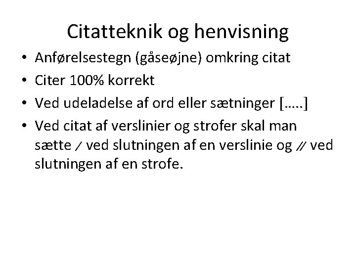 Citatteknik og henvisning • • Anførelsestegn (gåseøjne) omkring citat Citer 100% korrekt Ved udeladelse