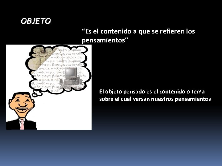 OBJETO “Es el contenido a que se refieren los pensamientos” El objeto pensado es