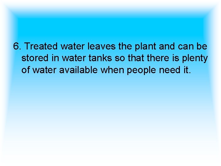 6. Treated water leaves the plant and can be stored in water tanks so