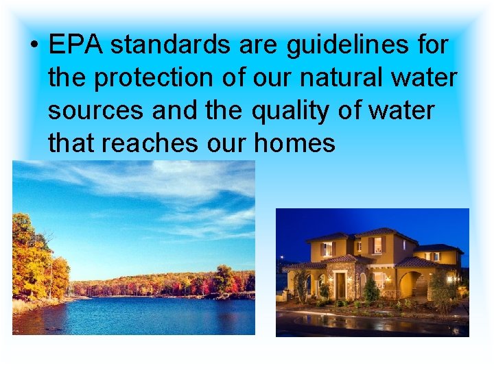  • EPA standards are guidelines for the protection of our natural water sources