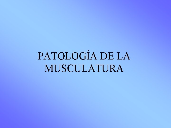 PATOLOGÍA DE LA MUSCULATURA 