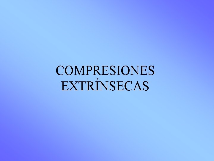 COMPRESIONES EXTRÍNSECAS 