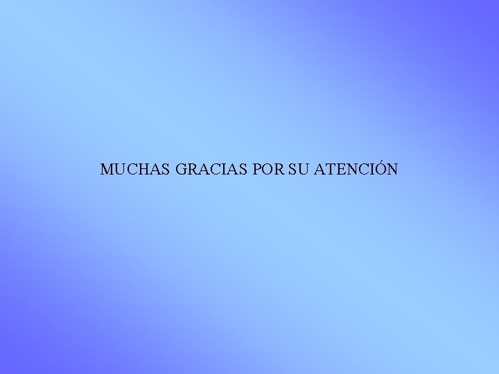 MUCHAS GRACIAS POR SU ATENCIÓN 