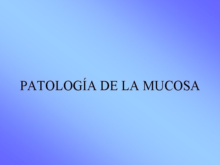 PATOLOGÍA DE LA MUCOSA 