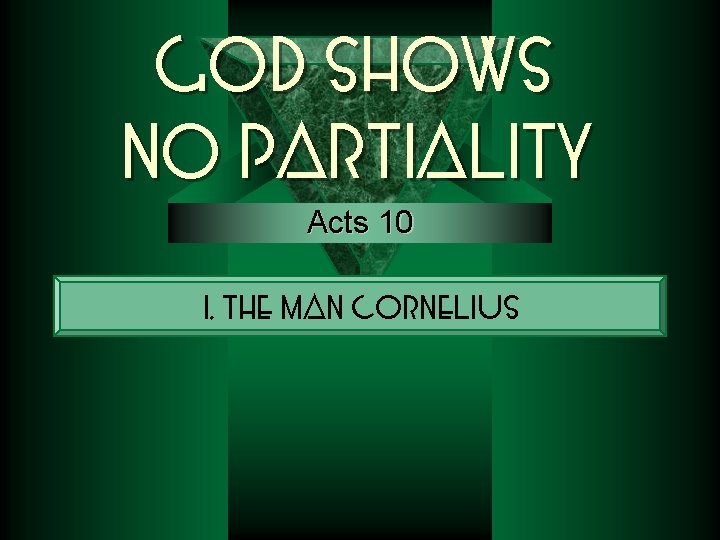 God Shows No Partiality Acts 10 I. The Man Cornelius 
