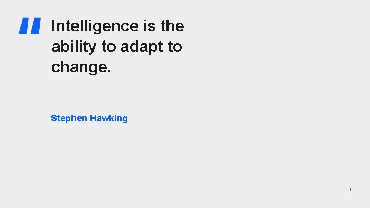 Intelligence is the ability to adapt to change. Stephen Hawking 6 