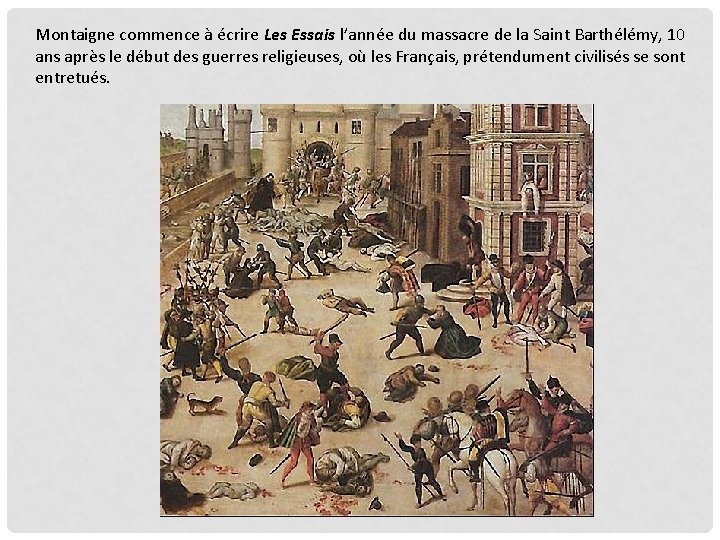 Montaigne commence à écrire Les Essais l’année du massacre de la Saint Barthélémy, 10