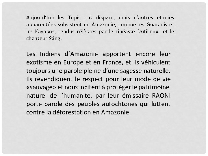 Aujourd’hui les Tupis ont disparu, mais d’autres ethnies apparentées subsistent en Amazonie, comme les