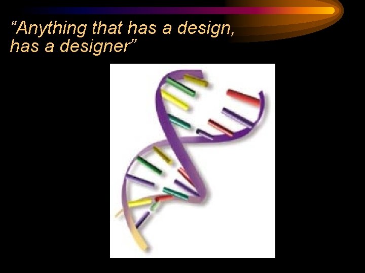 “Anything that has a design, has a designer” 