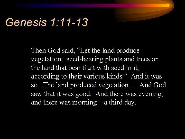 Genesis 1: 11 -13 Then God said, “Let the land produce vegetation: seed-bearing plants