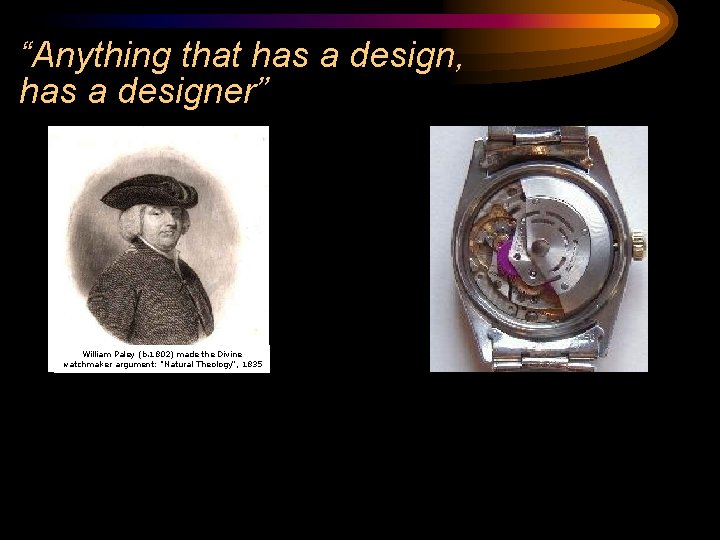 “Anything that has a design, has a designer” William Paley (b. 1802) made the