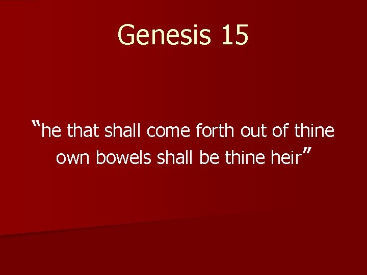 Genesis 15 “he that shall come forth out of thine own bowels shall be