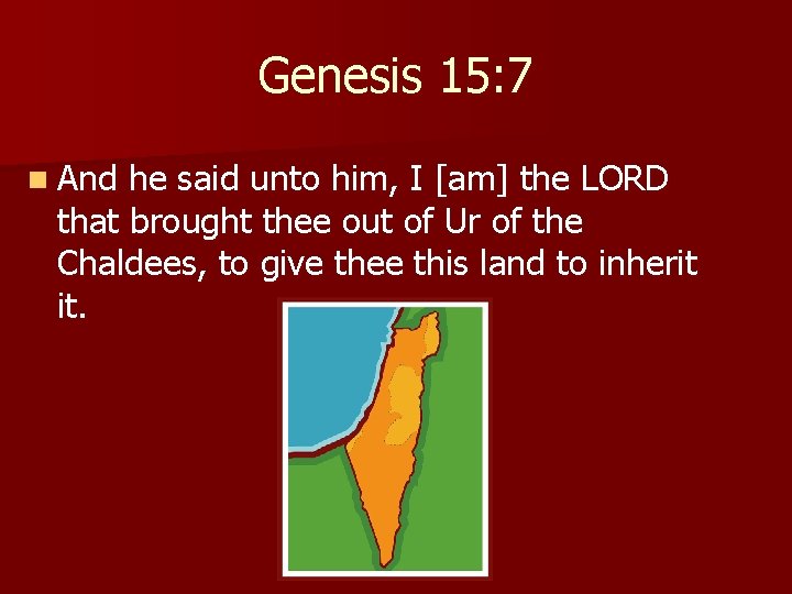 Genesis 15: 7 n And he said unto him, I [am] the LORD that