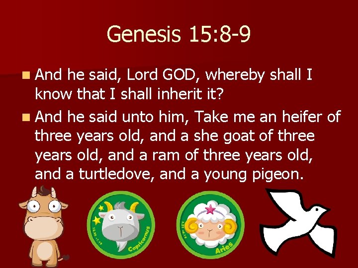 Genesis 15: 8 -9 n And he said, Lord GOD, whereby shall I know