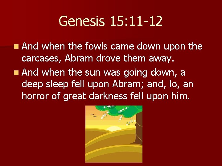 Genesis 15: 11 -12 n And when the fowls came down upon the carcases,