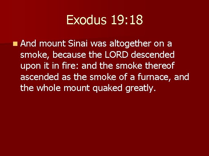 Exodus 19: 18 n And mount Sinai was altogether on a smoke, because the