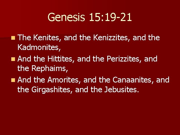 Genesis 15: 19 -21 n The Kenites, and the Kenizzites, and the Kadmonites, n