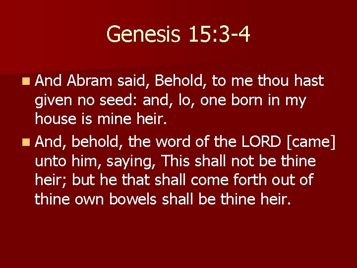 Genesis 15: 3 -4 n And Abram said, Behold, to me thou hast given