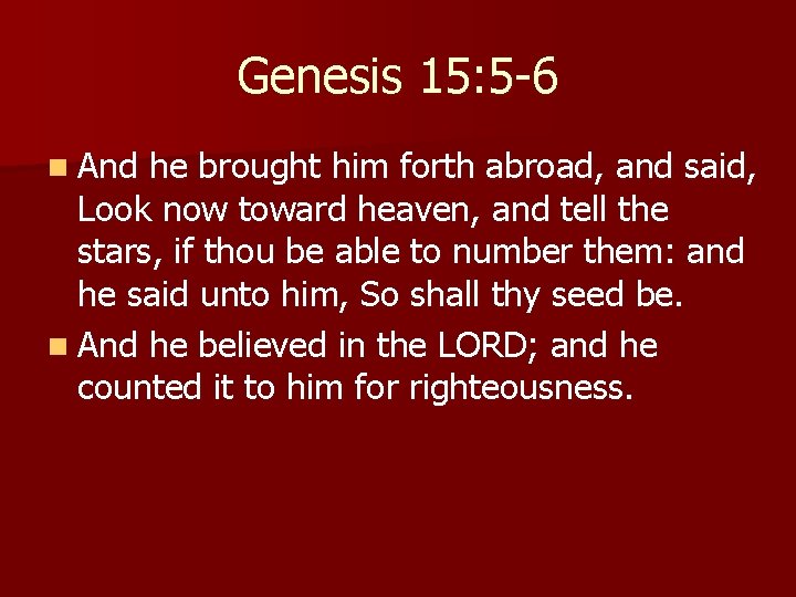 Genesis 15: 5 -6 n And he brought him forth abroad, and said, Look