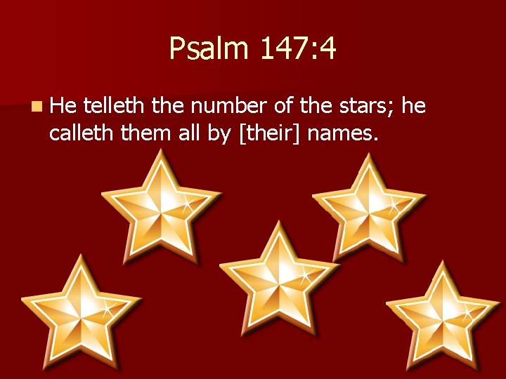 Psalm 147: 4 n He telleth the number of the stars; he calleth them