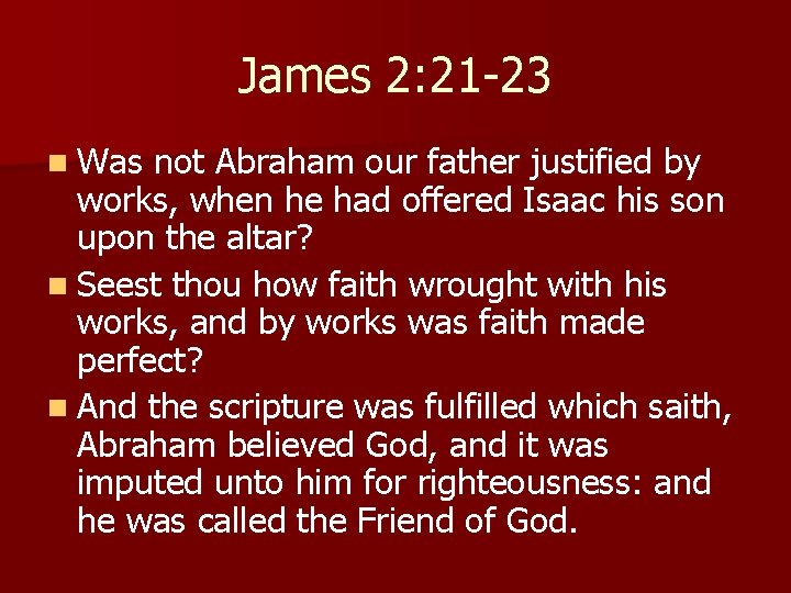 James 2: 21 -23 n Was not Abraham our father justified by works, when
