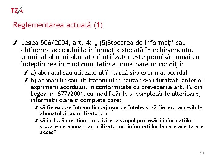 Reglementarea actuală (1) Legea 506/2004, art. 4: „ (5)Stocarea de informații sau obținerea accesului Reglementarea actuală (1) Legea 506/2004, art. 4: „ (5)Stocarea de informații sau obținerea accesului
