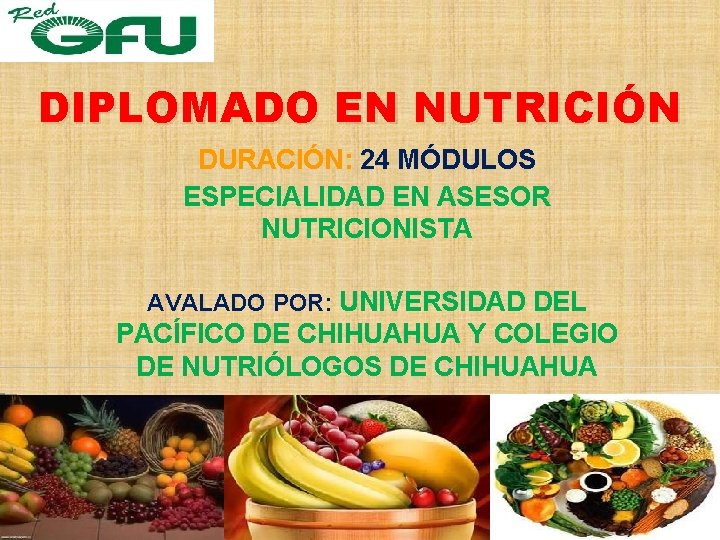 DIPLOMADO EN NUTRICIÓN DURACIÓN: 24 MÓDULOS ESPECIALIDAD EN ASESOR NUTRICIONISTA AVALADO POR: UNIVERSIDAD DEL