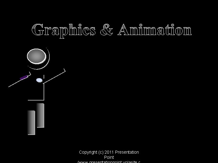 Graphics & Animation • Can provide humor • Gets attention Copyright (c) 2011 Presentation