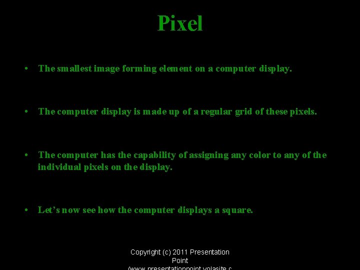 Pixel • The smallest image forming element on a computer display. • The computer