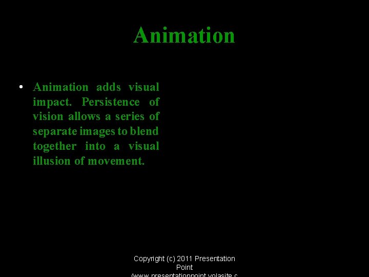 Animation • Animation adds visual impact. Persistence of vision allows a series of separate