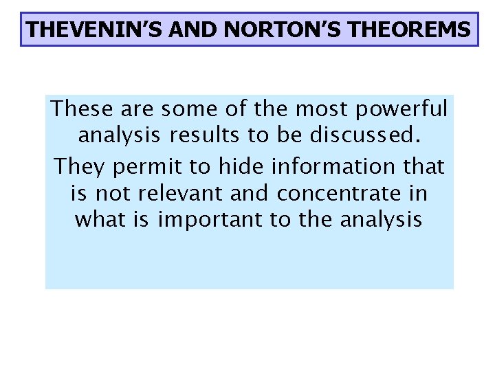 THEVENIN’S AND NORTON’S THEOREMS These are some of the most powerful analysis results to