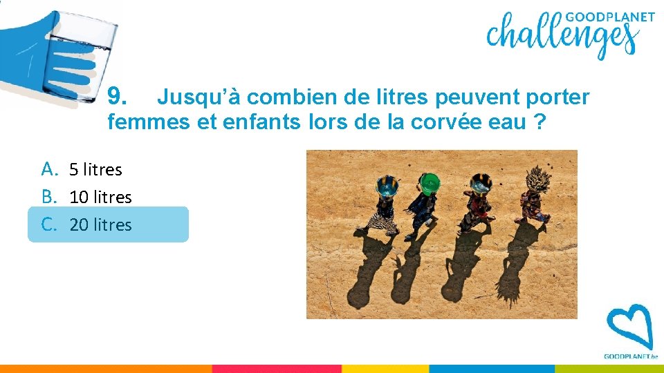 9. Jusqu’à combien de litres peuvent porter femmes et enfants lors de la corvée