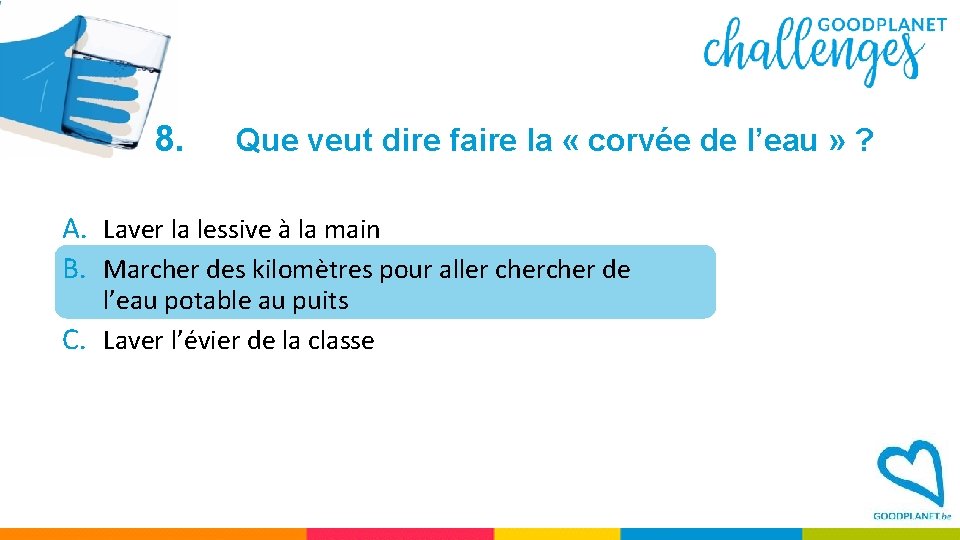 8. Que veut dire faire la « corvée de l’eau » ? A. Laver