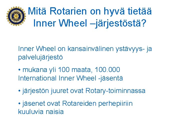 Mitä Rotarien on hyvä tietää Inner Wheel –järjestöstä? Inner Wheel on kansainvälinen ystävyys- ja