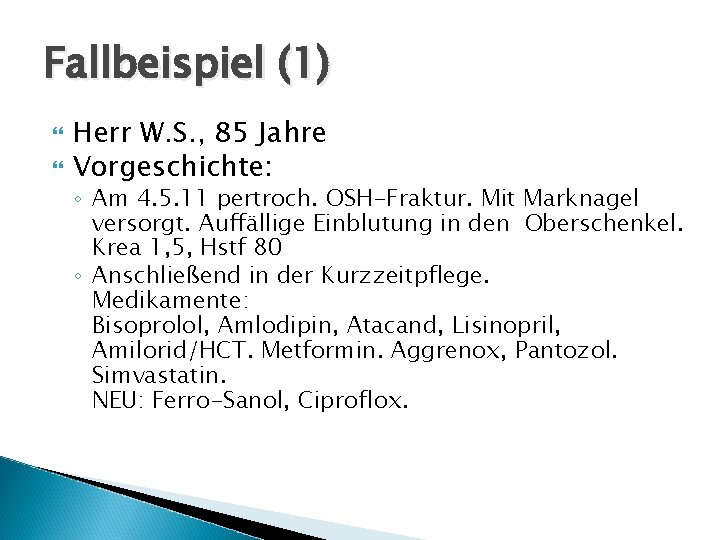 Fallbeispiel (1) Herr W. S. , 85 Jahre Vorgeschichte: ◦ Am 4. 5. 11