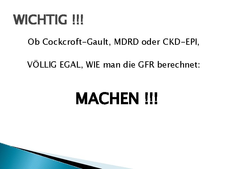 WICHTIG !!! Ob Cockcroft-Gault, MDRD oder CKD-EPI, VÖLLIG EGAL, WIE man die GFR berechnet: