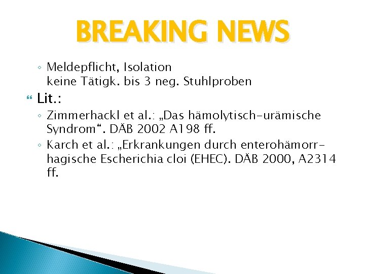 BREAKING NEWS ◦ Meldepflicht, Isolation keine Tätigk. bis 3 neg. Stuhlproben Lit. : ◦