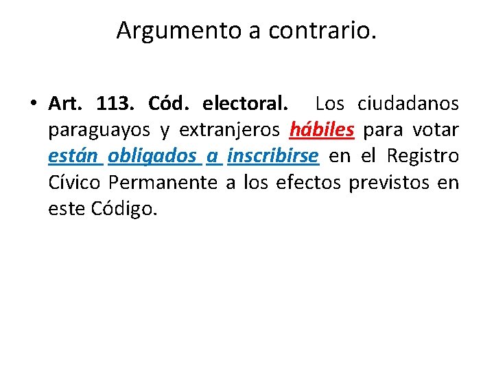 Argumento a contrario. • Art. 113. Cód. electoral. Los ciudadanos paraguayos y extranjeros hábiles