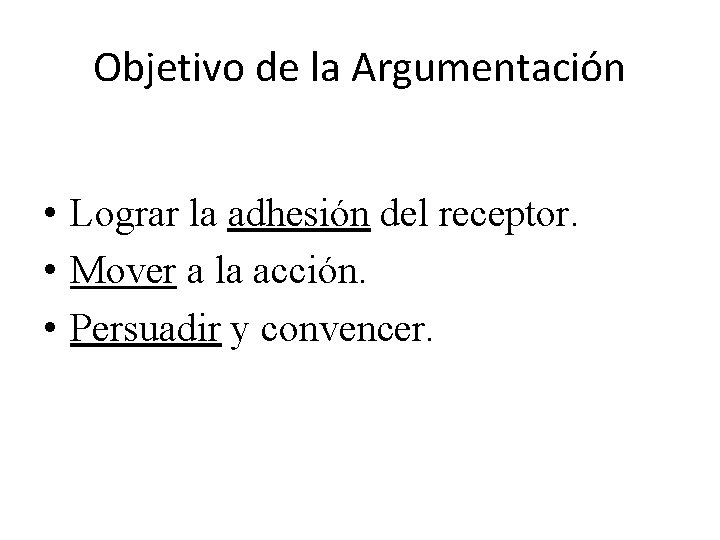 Objetivo de la Argumentación • Lograr la adhesión del receptor. • Mover a la
