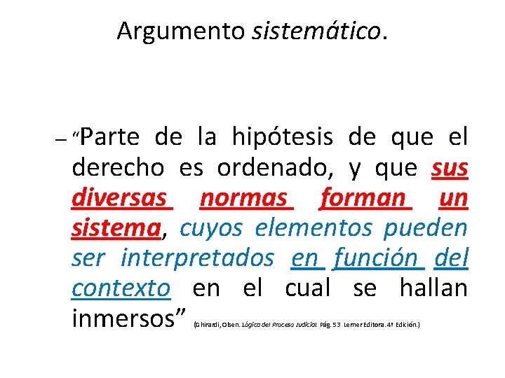 Argumento sistemático. – “Parte de la hipótesis de que el derecho es ordenado, y