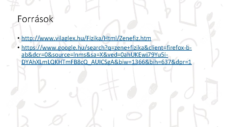 Források • http: //www. vilaglex. hu/Fizika/Html/Zenefiz. htm • https: //www. google. hu/search? q=zene+fizika&client=firefox-bab&dcr=0&source=lnms&sa=X&ved=0 ah.