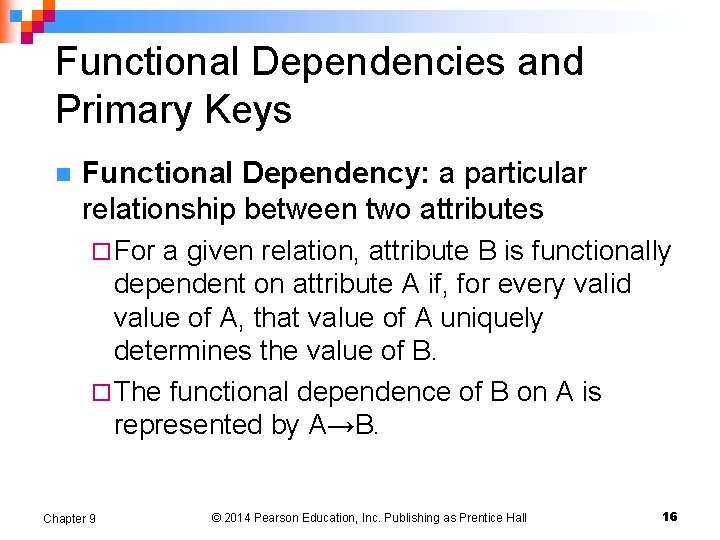 Functional Dependencies and Primary Keys n Functional Dependency: a particular relationship between two attributes Functional Dependencies and Primary Keys n Functional Dependency: a particular relationship between two attributes