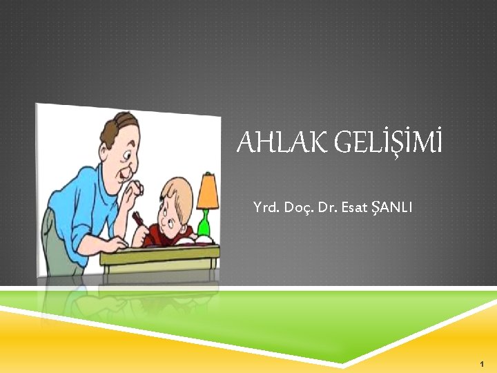 AHLAK GELİŞİMİ Yrd. Doç. Dr. Esat ŞANLI 1 