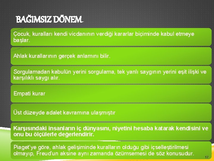 BAĞIMSIZ DÖNEM Çocuk, kuralları kendi vicdanının verdiği kararlar biçiminde kabul etmeye başlar. Ahlak kurallarının