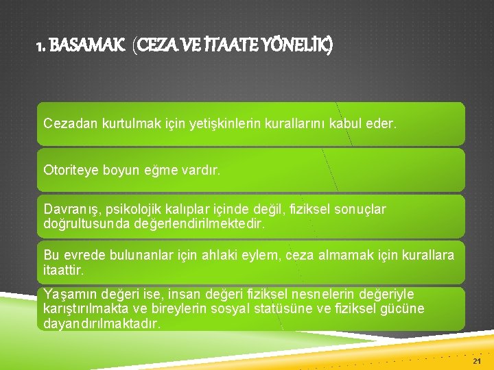 1. BASAMAK (CEZA VE İTAATE YÖNELİK) Cezadan kurtulmak için yetişkinlerin kurallarını kabul eder. Otoriteye