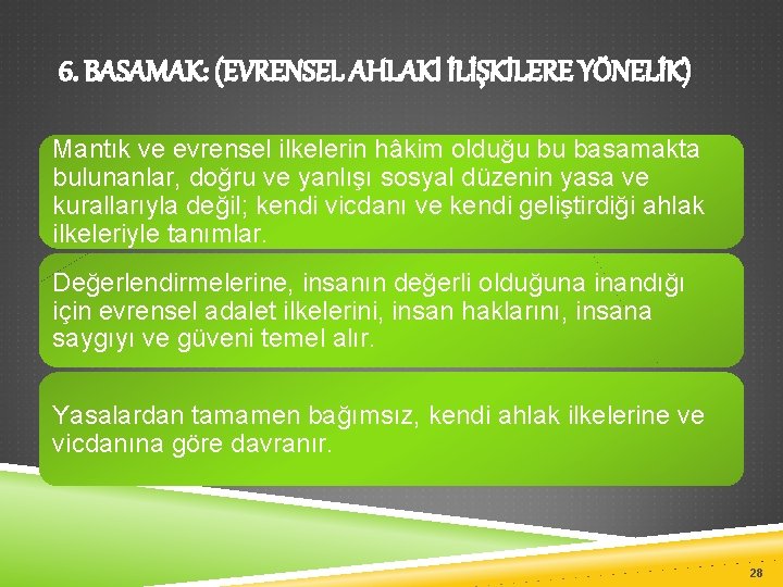 6. BASAMAK: (EVRENSEL AHLAKİ İLİŞKİLERE YÖNELİK) Mantık ve evrensel ilkelerin hâkim olduğu bu basamakta