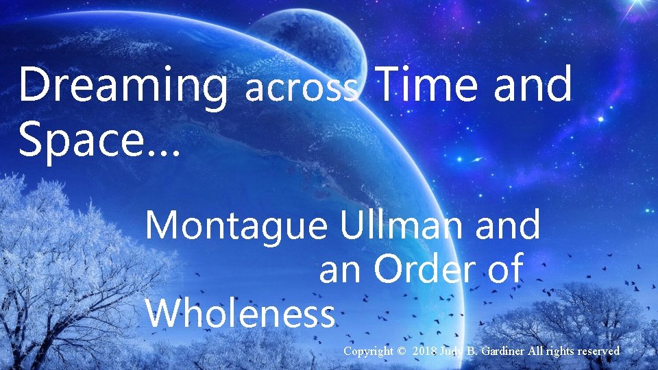 Disp Dreaming across Time and Space… Montague Ullman and an Order of Wholeness Copyright