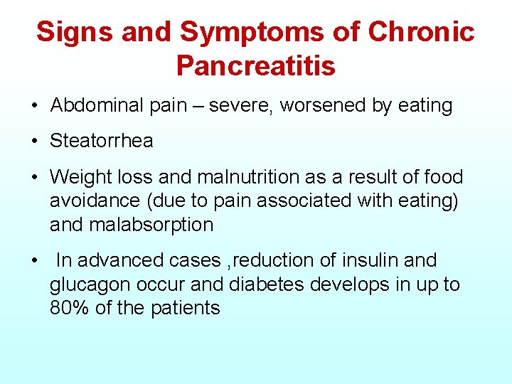 Signs and Symptoms of Chronic Pancreatitis • Abdominal pain – severe, worsened by eating